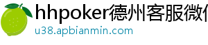 hhpoker德州客服微信-hhpoker微信客服-hhpoker俱乐部客服微信-hhpoker客服